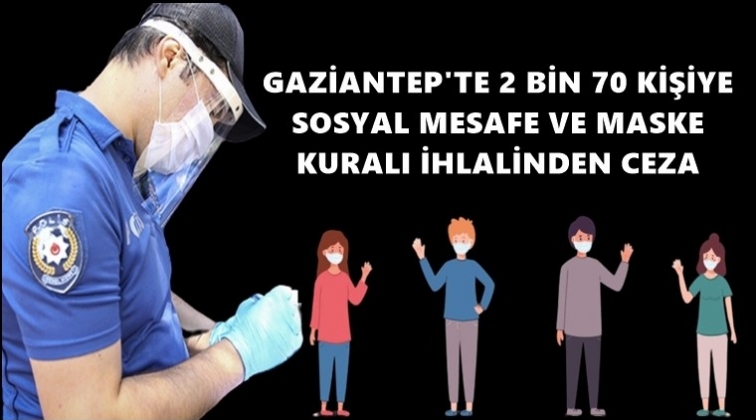 Gaziantep'te 2 bin 70 kişiye ceza!
