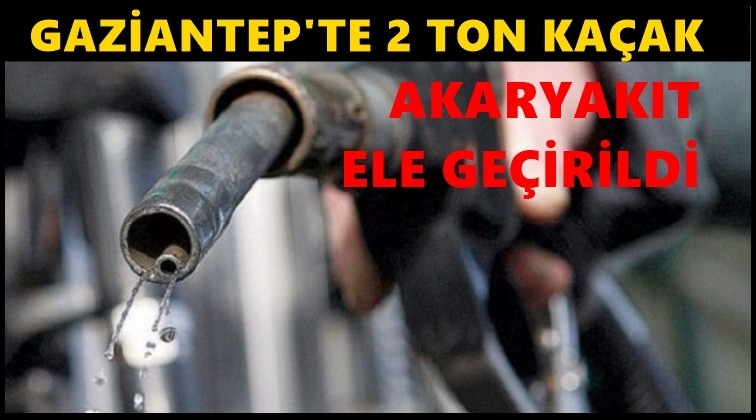 Gaziantep'te 2 ton ka&ccedil;ak akaryakıt ele ge&ccedil;irildi