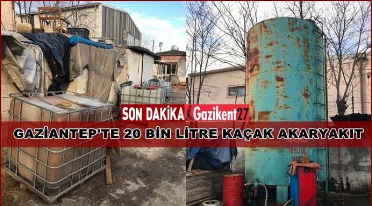Gaziantep'te 20 bin litre kaçak akaryakıt ele geçirildi