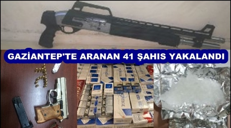 Gaziantep'te 41 aranan şahıs yakalandı!