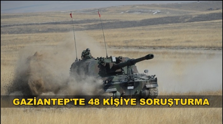 Gaziantep'te 48 kişi hakkında soruşturma