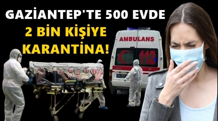 Gaziantep'te 500 evde 2 bin kişiye karantina