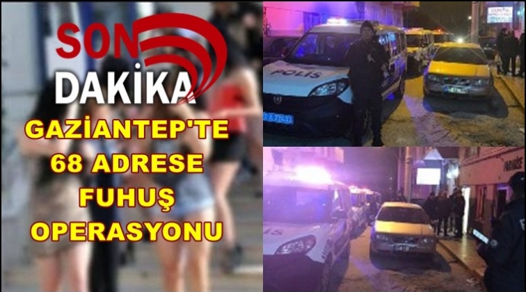 Gaziantep'te 68 adrese fuhuş operasyonu