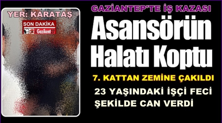 Gaziantep'te 7. kattan zemine düşen işçi öldü!