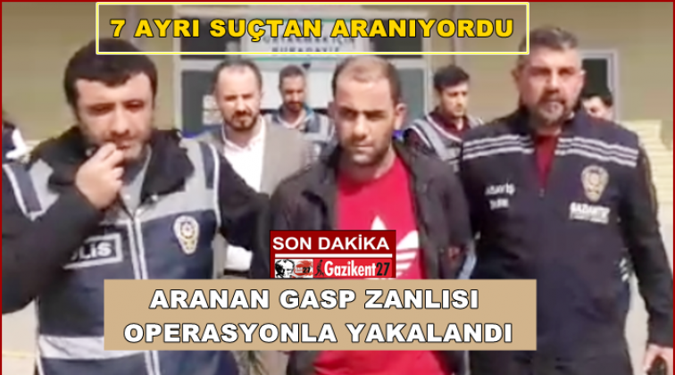 Gaziantep'te 7 suçtan aranan gaspçı operasyonla yakalandı