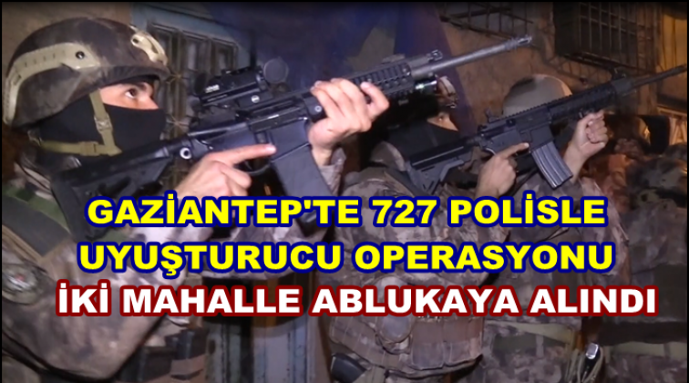 Gaziantep'te 727 polisle uyuşturucu operasyonu