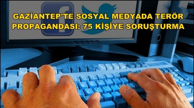 Gaziantep'te 75 kişiye ter&ouml;r propagandası soruşturması