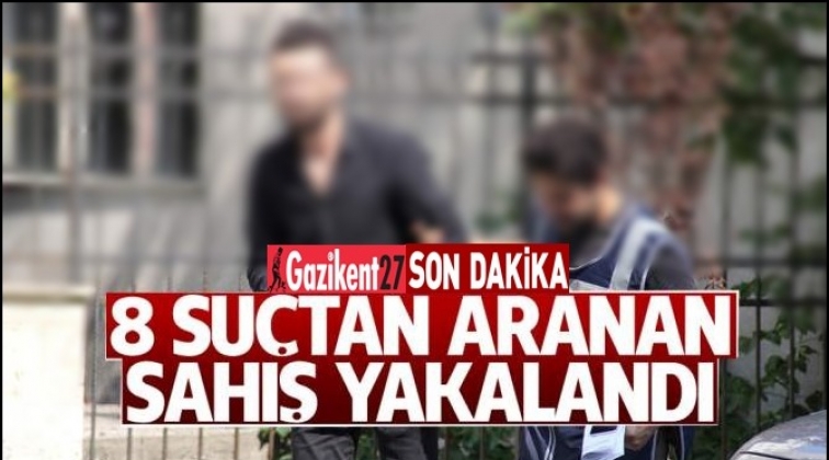 Gaziantep'te 8 suçtan aranan şahıs yakalandı