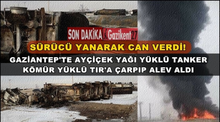 Gaziantep'te alev alan tanker sürücüsü öldü!