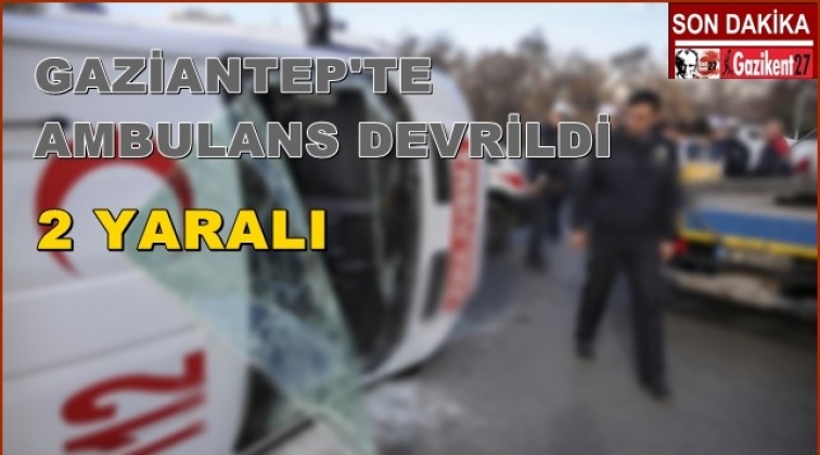 Gaziantep'te ambulans devrildi 2 yaralı var