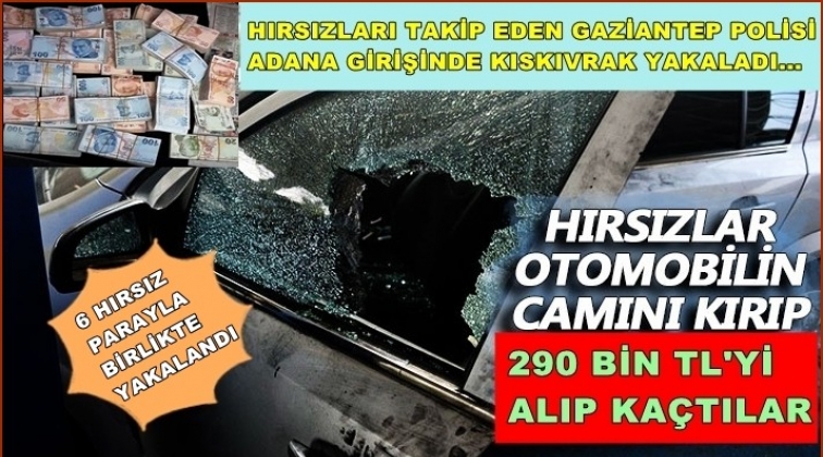 Gaziantep'te aracın camını kıran hırsızlar 290 bin TL çaldı