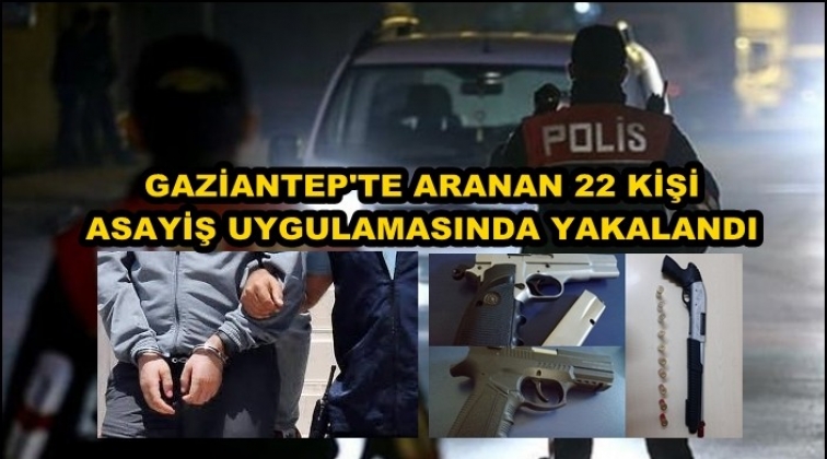 Gaziantep'te aranan 22 şahıs yakalandı
