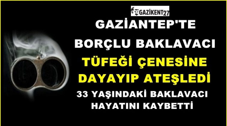 Gaziantep'te baklavacı borç yüzünden intihar etti!