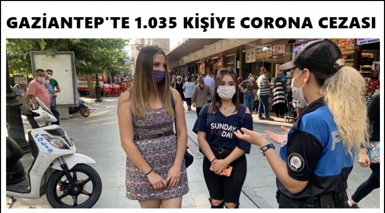 Gaziantep'te bin 35 kişiye corona cezası