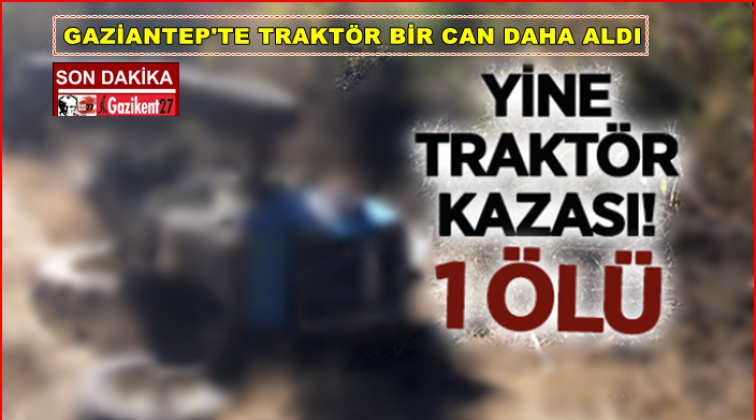Gaziantep'te bir traktör kazası daha: 1 ölü