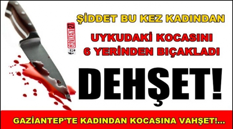 Gaziantep'te bu kez eşinden kocasına şiddet!..