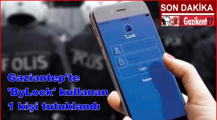 Gaziantep'te 'ByLock' kullanıcısı 1 kişi tutuklandı