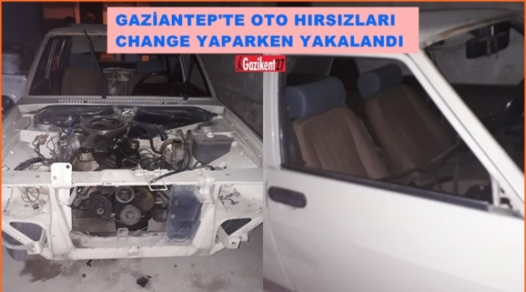 Gaziantep'te çalınan otomobil change yapılırken yakalandı