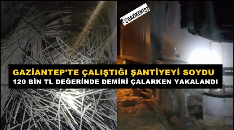 Gaziantep'te çalıştığı şantiyeyi soyarken yakalandı