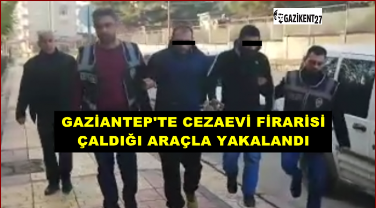 Gaziantep'te cezaevi firarisi çaldığı araçla yakalandı