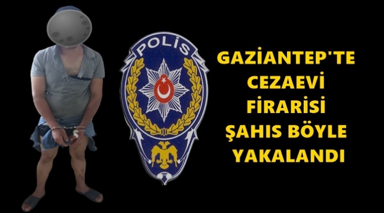 Gaziantep'te cezaevi firarisi şahıs yakalandı