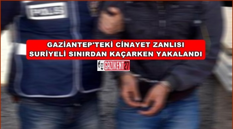 Gaziantep'te cinayet zanlısı Suriyeli sınırda yakalandı