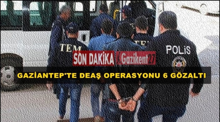 Gaziantep'te DEAŞ operasyonu: 6 g&ouml;zaltı