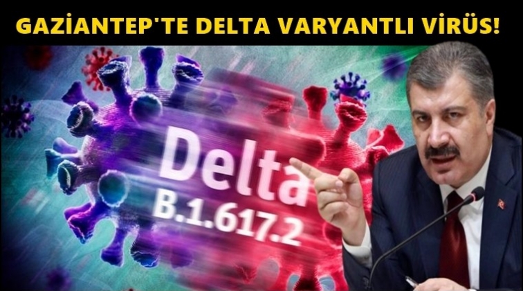 Gaziantep'te Delta varyantlı virüs alarmı!..
