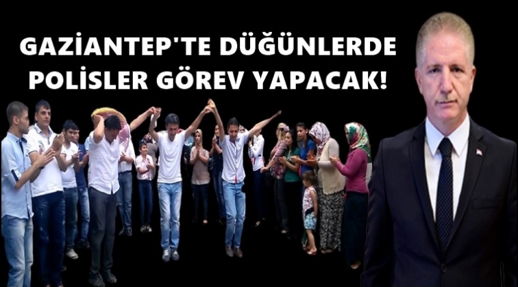 Gaziantep'te d&uuml;ğ&uuml;nlerde polisler g&ouml;rev yapacak