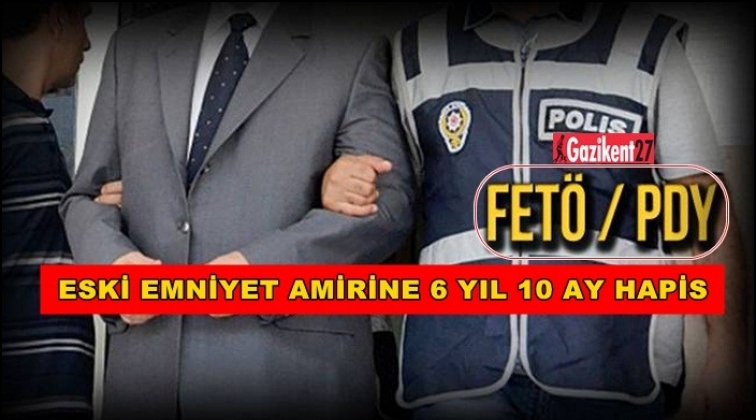 Gaziantep'te eski emniyet amirine 6 yıl 10 ay