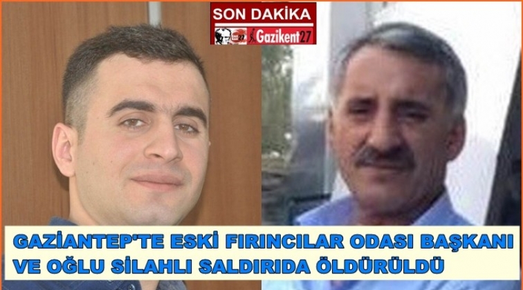 Gaziantep'te eski oda başkanı ve oğlu öldürüldü!