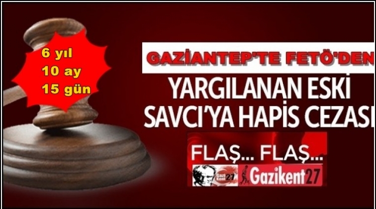 Gaziantep'te eski savcıya FETÖ'den 6 yıl hapis