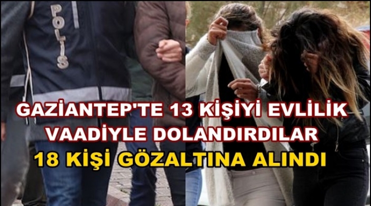 Gaziantep'te evlilik vaadiyle dolandırıcılığa 18 gözaltı