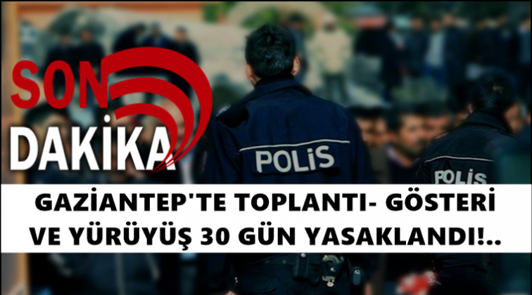 Gaziantep'te eylemler 30 g&uuml;n yasaklandı