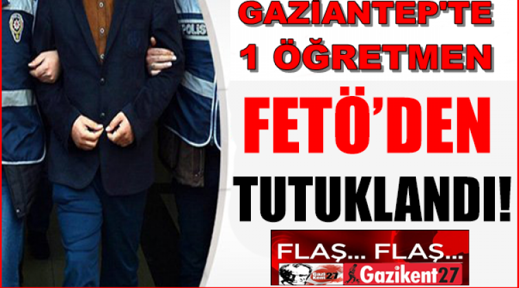 Gaziantep'te FETÖ okulunda görevli öğretmen tutuklandı