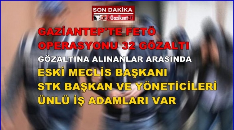 Gaziantep'te FETÖ operasyonu: 32 gözaltı