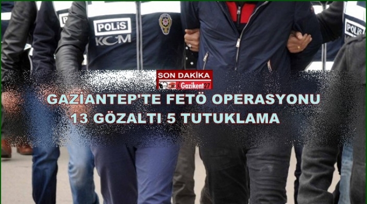 Gaziantep'te FETÖ operasyonu: 5 tutuklama