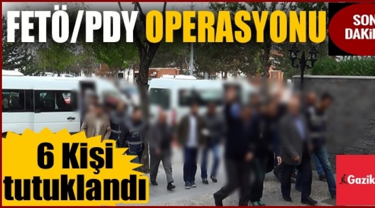 Gaziantep'te FETÖ operasyonu: 6 tutuklama