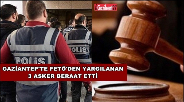 Gaziantep'te Fetö sanığı 3 askere beraat