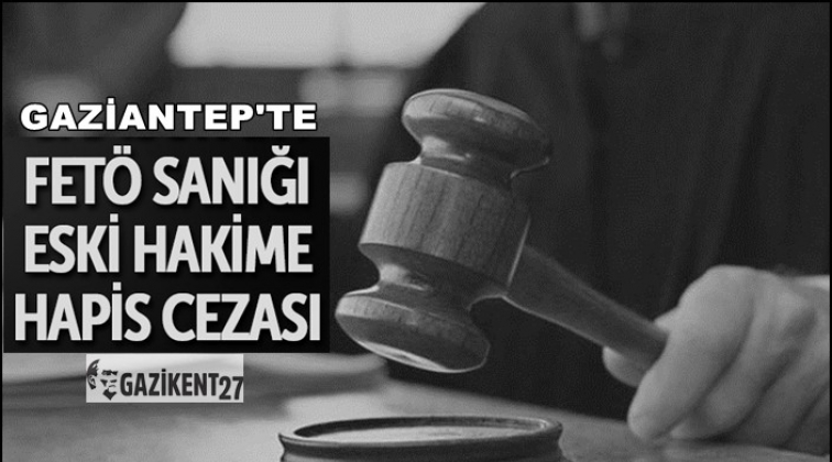 Gaziantep'te Fet&ouml; sanığı eski hakime hapis cezası