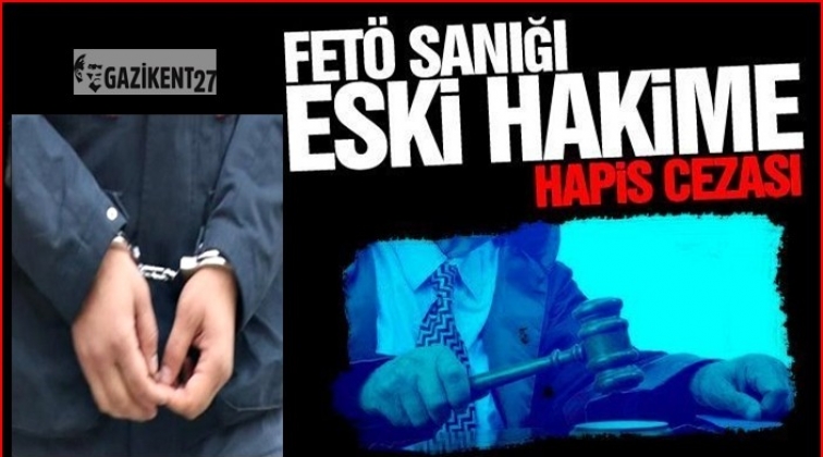 Gaziantep'te FET&Ouml; sanığı eski hakime hapis cezası