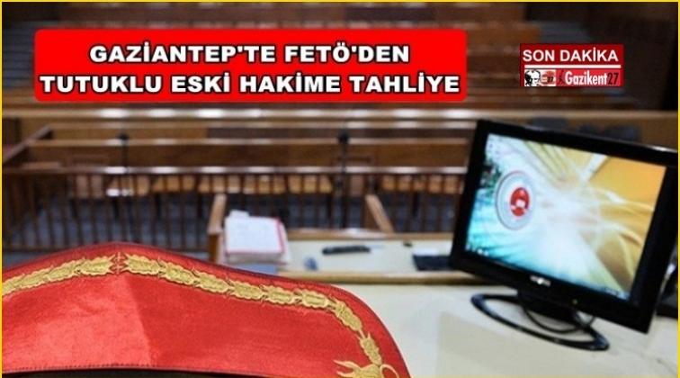 Gaziantep'te Fet&ouml; sanığı eski hakime tahliye