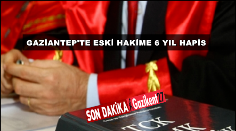 Gaziantep'te Fet&ouml; sanığı hakime 6 yıl hapis