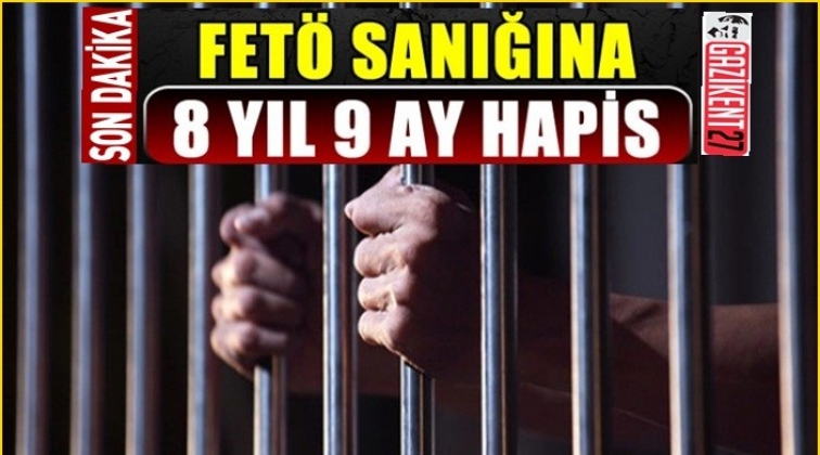 Gaziantep'te Fet&ouml; sanığına 8 yıl 9 ay hapis cezası
