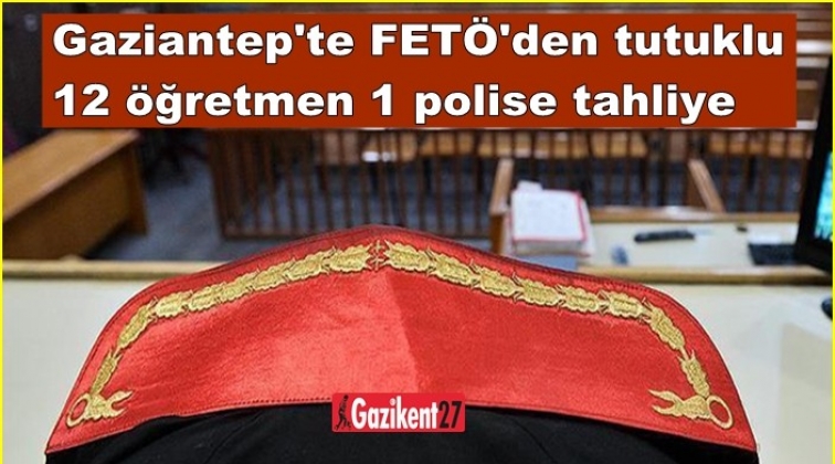 Gaziantep'te FETÖ'den tutuklu 12 öğretmen 1 polise tahliye