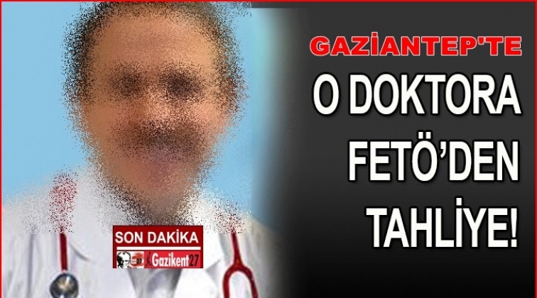 Gaziantep'te FETÖ'den tutuklu doktora tahliye