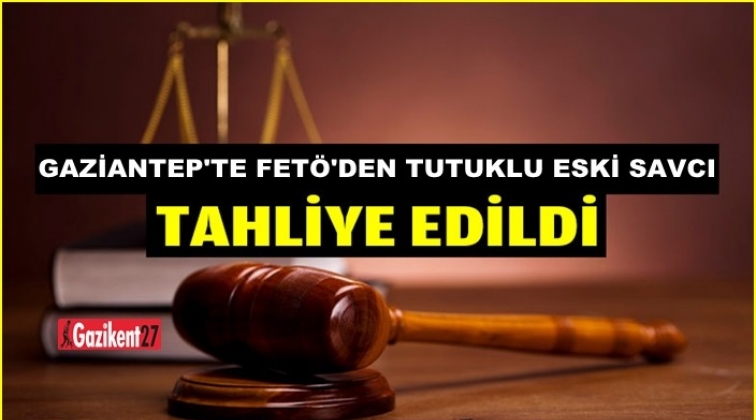 Gaziantep'te FETÖ'den tutuklu eski savcı tahliye edildi