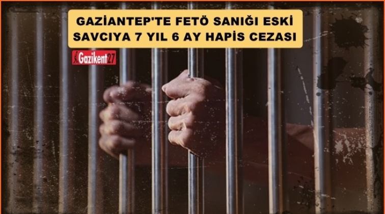Gaziantep'te FETÖ'den tutuklu eski savcıya 7 yıl hapis