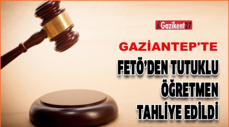 Gaziantep'te FETÖ'den tutuklu öğretmene tahliye