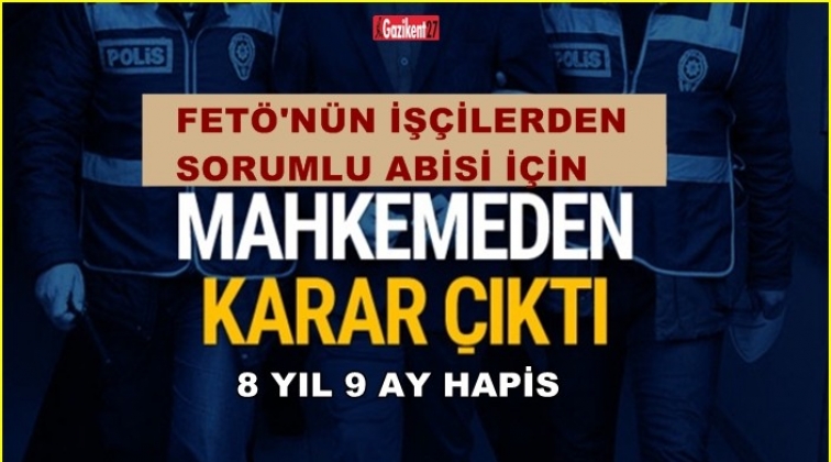 Gaziantep'te Fetö'nün işçi abisine 8 yıl 9 ay hapis